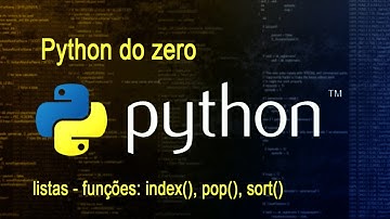 Python do zero - vídeo 16 - listas - funções: index(), pop(), sort()