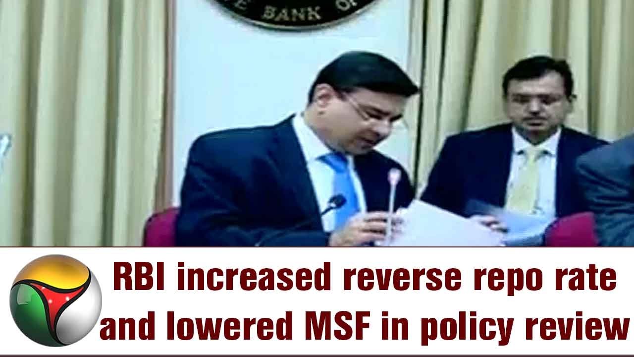 RBI increased reverse repo rate and lowered MSF in policy review
