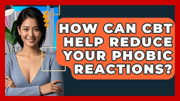 How Can CBT Help Reduce Your Phobic Reactions? - CBT Toolkit