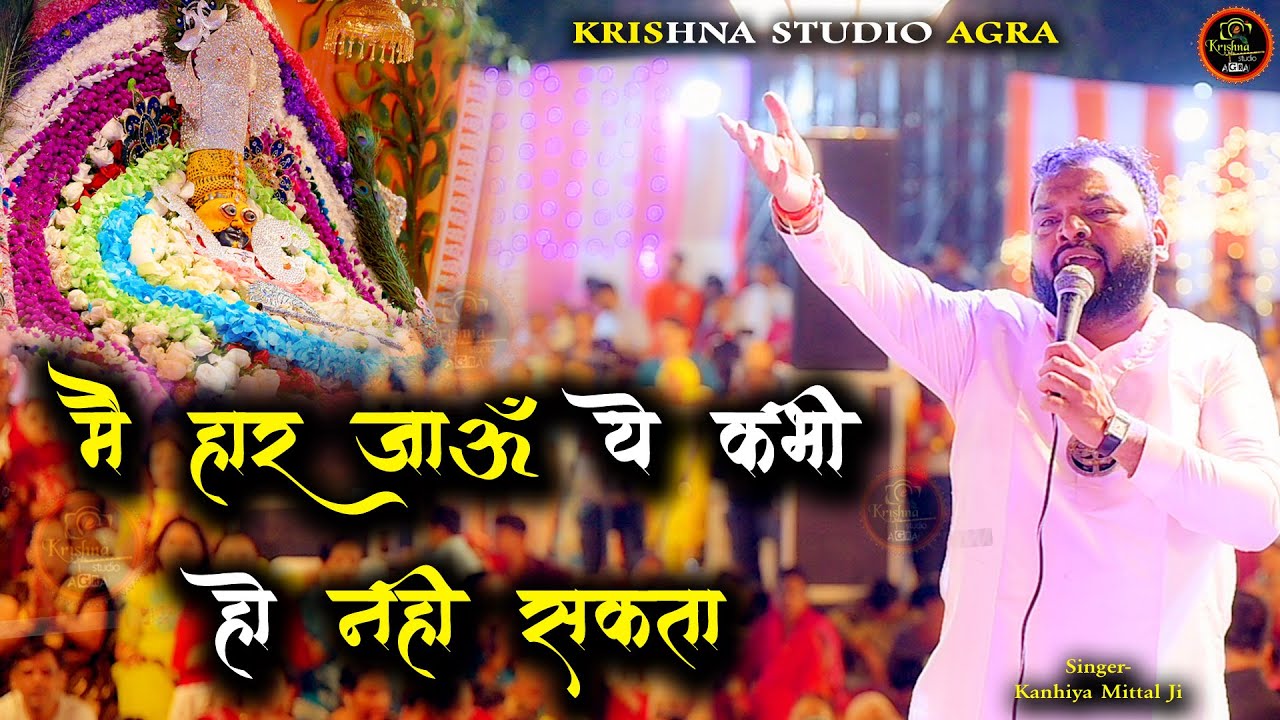 मैं हार जाऊ ये कभी हो नहीं सकता - kanhiya mittal ji - latest kirtan - main haar jau ye ho nhi sakta