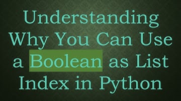 Understanding Why You Can Use a Boolean as List Index in Python