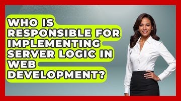 Who Is Responsible for Implementing Server Logic in Web Development? - Server Logic Simplified
