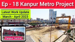 Ep 19 - Kanpur Metro Project Latest Work Update of March - April 2023 | Kanpur Central & Nayaganj 👍