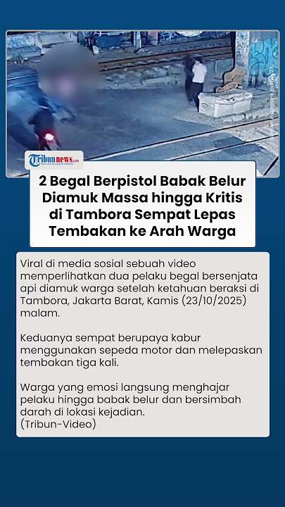 Detik-detik 2 Begal Babak Belur Diamuk Massa di Tambora, Sempat Lepas Tembakan hingga Lukai Warga