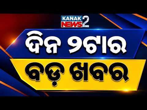 ଦିନ ୨ଟାର ବଡ଼ ଖବର | Odisha News | Breaking News | Latest News | Odisha Top NewsToday