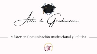 Acto de Graduación, Máster en Comunicación Institucional y Política