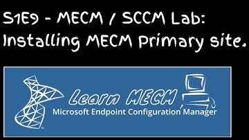 S1E9 - MECM / SCCM Lab: Installing MECM Primary site.