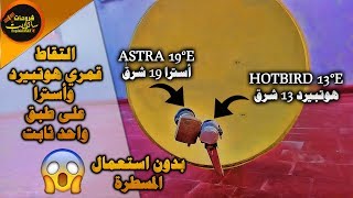 حصريا التقاط قمري Hotbird13°E و Astra19°E على طبق واحد بدون مسطرة الاقمار  بسهولة وبأقل تكلفة 😮