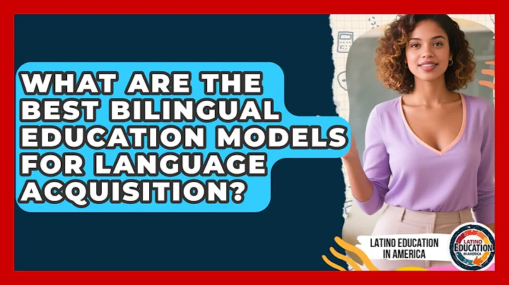What Are The Best Bilingual Education Models For Language Acquisition? - Latino Education in America