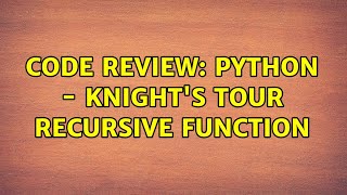 Code Review: Python - Knight's tour recursive function (2 Solutions!!)