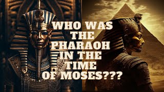 WHO WAS THE PHARAOH IN THE TIME OF MOSES