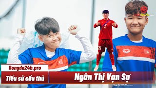 Tiểu sử cầu thủ Ngân Thị Vạn Sự - Cô Gái 1m52 Không Ngán Một Đối Thủ Nào | Bongda24h.pro