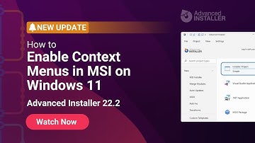 Advanced Installer 22.2: How to Enable Context Menus in MSI on Windows 11