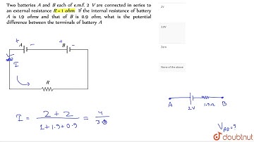 Two batteries A and B each of e.m.f. 2 V are connected in series toan external resistance R = 1 ...