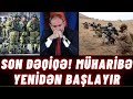 SON DƏQİQƏ! MÜHARİBƏ YENİDƏN BAŞLAYIR