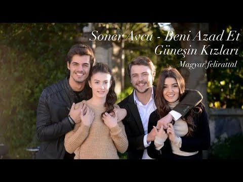 Soner Avcu - Beni Azad Et - Güneşin Kızları |magyar felirattal|