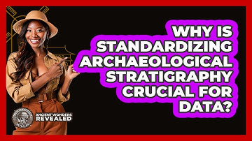 Why Is Standardizing Archaeological Stratigraphy Crucial For Data? - Ancient Wonders Revealed