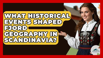 What Historical Events Shaped Fjord Geography in Scandinavia? - Unmapping Scandinavia