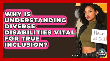 Why Is Understanding Diverse Disabilities Vital For True Inclusion? - Your Disabled Truth