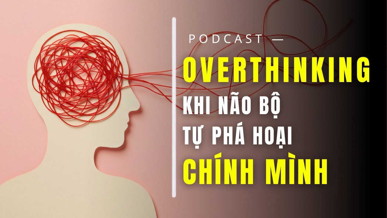 Overthinking: Khi BỘ NÃO Âm Thầm PHÁ HỦY Cuộc Sống Của Bạn