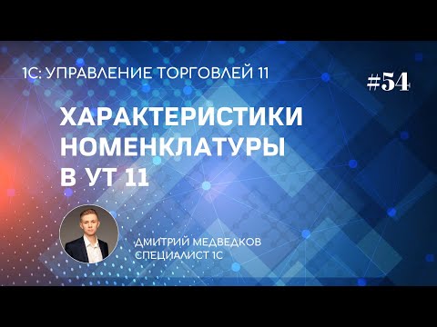 Урок 54. Зачем использовать характеристики номенклатуры в УТ 11