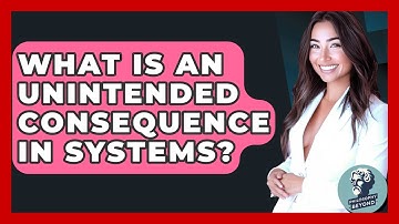 What Is An Unintended Consequence In Systems? - Philosophy Beyond