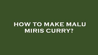 How to make malu miris curry?