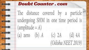 The distance covered by a particle undergoing SHM in one time period is (amplitude=A) a) zero b) A