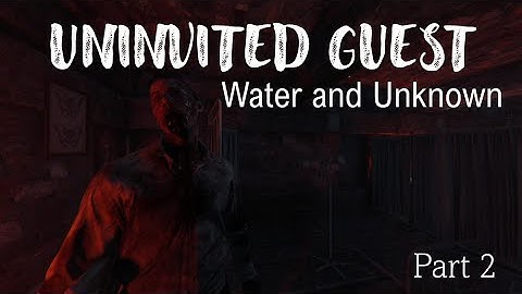 UNINVITED GUEST- Water & Unknown, Part 2 (No Commentary)