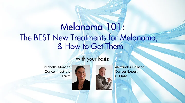 Melanoma 101: The best new treatments for Melanoma and how to get them.