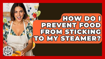 How Do I Prevent Food From Sticking To My Steamer? - The Skillful Chef