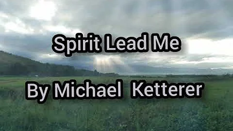 Spirit Lead me ~Michael Ketterer