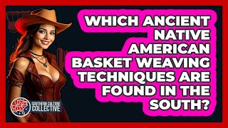 Which Ancient Native American Basket Weaving Techniques Are Found In The South?