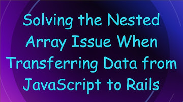 Solving the Nested Array Issue When Transferring Data from JavaScript to Rails