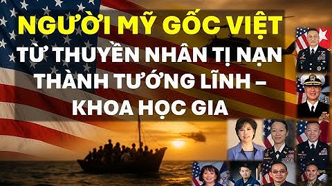NGƯỜI MỸ GỐC VIỆT. TỪ THUYỀN NHÂN TỊ NẠN THÀNH TƯỚNG LĨNH - KHOA HỌC GIA.