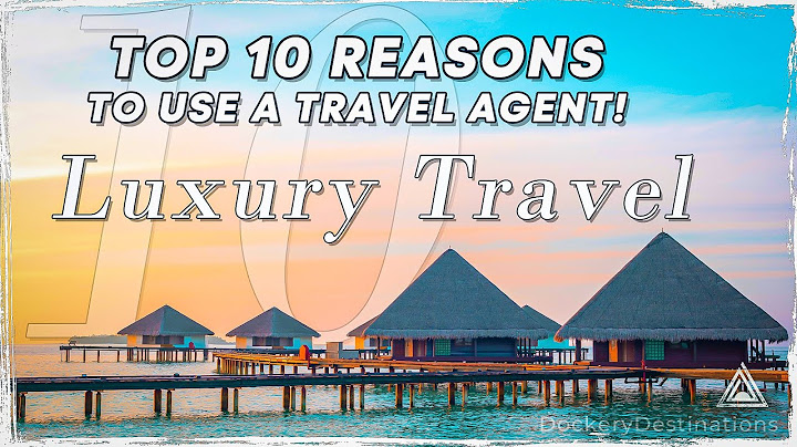 Top 10 reasons to use a travel agent