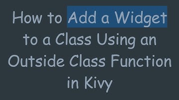 How to Add a Widget to a Class Using an Outside Class Function in Kivy