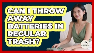 Can I Throw Away Batteries In Regular Trash?