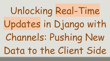 Unlocking Real-Time Updates in Django with Channels: Pushing New Data to the Client Side