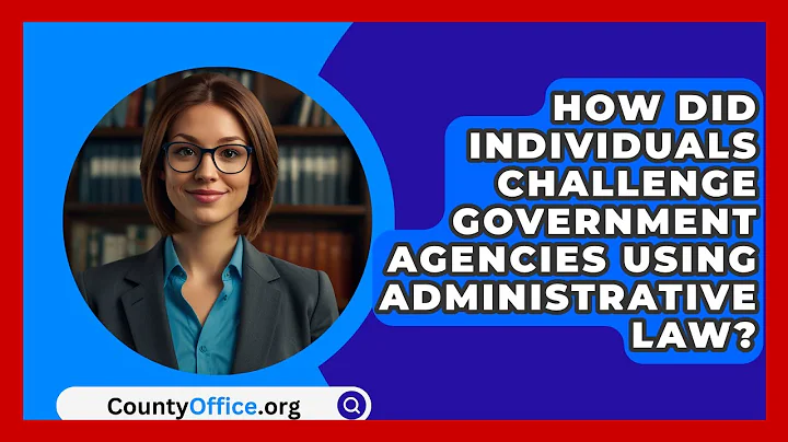 How Did Individuals Challenge Government Agencies Using Administrative Law? - CountyOffice.org