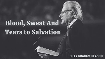 Blood, Sweat & Tears to Salvation | Billy Graham Classic Sermon