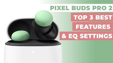 Pixel Buds Pro 2: Top 3 Features & EQ Settings