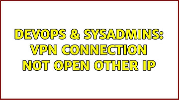 DevOps & SysAdmins: vpn connection not open other ip