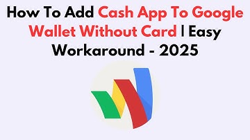How To Add Cash App To Google Wallet Without Card | Easy Workaround - 2025