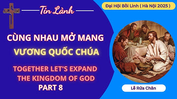 CÙNG NHAU MỞ MANG VƯƠNG QUỐC CHÚA | ĐẠI HỘI BỒI LINH 2025 | LỄ RỬA CHÂN