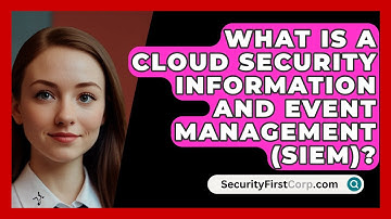 What Is A Cloud Security Information And Event Management (SIEM)? - SecurityFirstCorp.com