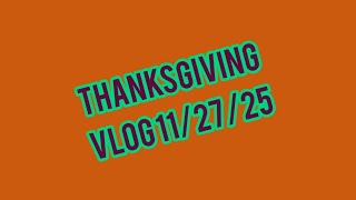 THANKSGIVING VLOG 11/27/25