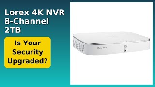 REVIEW (2026): Lorex 4K NVR 8-Channel 2TB. Features.