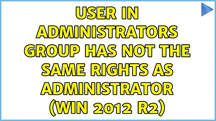 User in Administrators group has not the same rights as Administrator (Win 2012 R2) (2 Solutions!!)