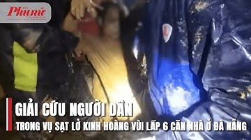Giải cứu người dân trong vụ sạt lở kinh hoàng vùi lấp 6 căn nhà ở Đà Nẵng | BaoPhuNuTPHCM